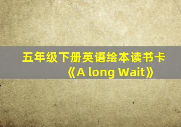 五年级下册英语绘本读书卡《A long Wait》